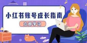 小红书账号成长指南，爆款选题+精准定位+数据分析，系统提升账号变现能力-泱泱学习社