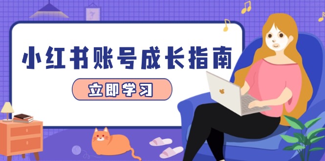 小红书账号成长指南，爆款选题+精准定位+数据分析，系统提升账号变现能力-泱泱学习社