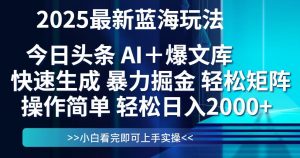 今日头条2025最新蓝海玩法，思路简单，复制粘贴，轻松实现矩阵日入2000+-泱泱学习社