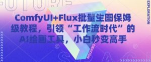 ComfyUI+Flux批量生图保姆级教程，引领“工作流时代”的AI绘画工具，小白秒变高手-泱泱学习社