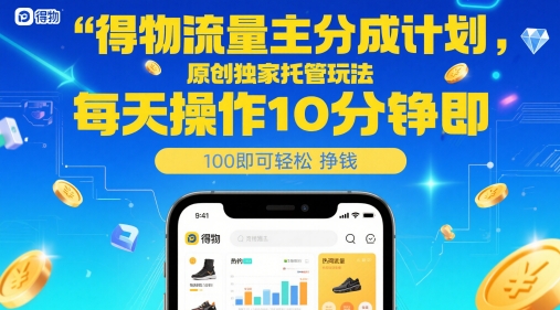 得物流量主分成计划，原创独家托管玩法，每天操作10分钟即可轻松挣米【揭秘】-泱泱学习社