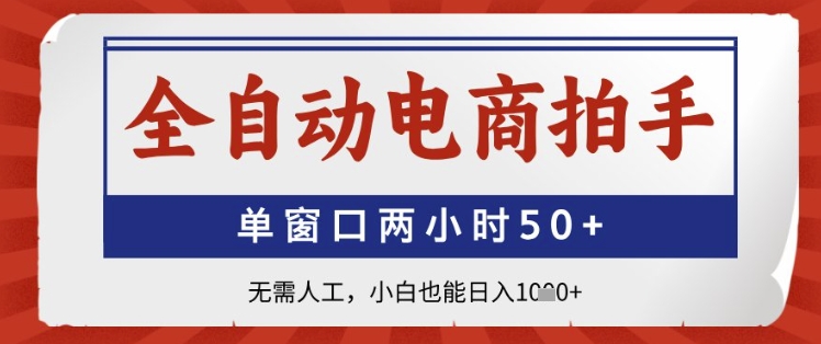 全自动电商拍手，单窗口两小时50+，无需人工，小白也能日入1k+【揭秘】-泱泱学习社