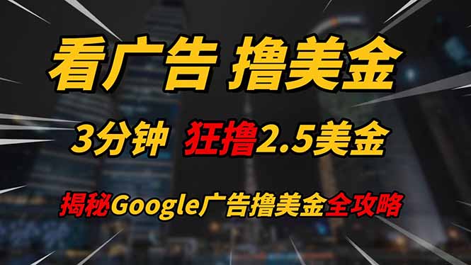 看广告，撸美金！！3分钟赚2.5美金！！日入200美金不是梦！揭秘Google…-泱泱学习社