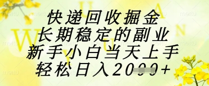 快递回收掘金项目，长期稳定的副业，新手小白当天上手，轻松日入1k+【揭秘】-泱泱学习社