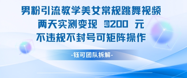 男粉引流教学美女常规跳舞视频两天实测变现1k+，不违规不封号可矩阵操作-泱泱学习社