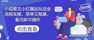 小说推文小红搬运玩法全流程实操，简单又粗暴，看完即可操作-泱泱学习社