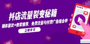 抖店流量裂变秘籍，猜你喜欢，搜索推荐，免费流量与付费广告组合拳-泱泱学习社