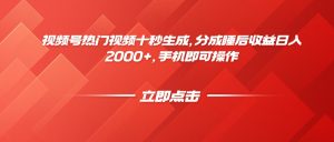 视频号热门视频十秒生成，分成睡后收益日入2000+，手机即可操作-泱泱学习社