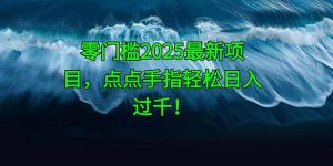 零门槛2025最新项目，点点手指轻松日入过千！-泱泱学习社