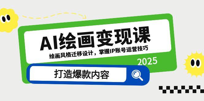 AI绘画变现课，绘画风格迁移设计，掌握IP账号运营技巧，打造爆款内容-泱泱学习社