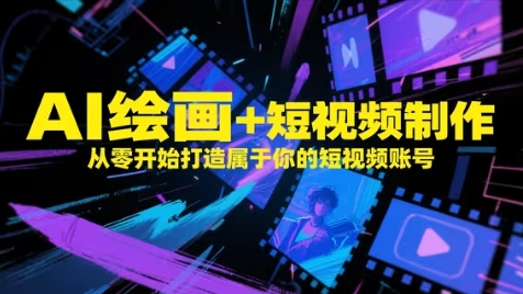 AI绘画+短视频制作，从零开始打造属于你的短视频账号-泱泱学习社