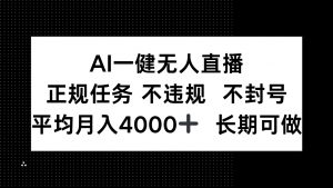 AI一键无人直播，正规任务 不违规 不封号，平均月入4000+ 长期可做-泱泱学习社