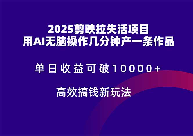 2025剪映拉失活项目，单日收益可破10000+，用AI无脑制作作品，高效搞…-泱泱学习社