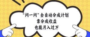 问一问全自动分成计划，靠分成收益也能月入过1W【揭秘】-泱泱学习社