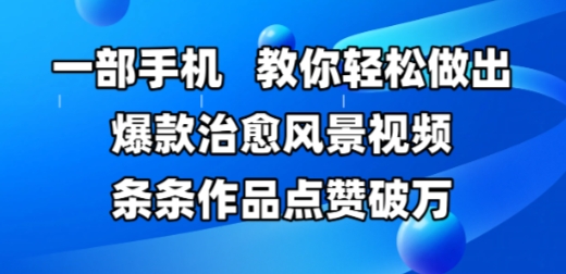 一部手机，教你轻松做出爆款治愈风景视频，条条作品点赞破W-泱泱学习社
