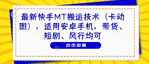 最新快手MT搬运技术(卡动图)，适用安卓手机，带货、短剧、风行均可-泱泱学习社