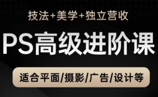 PS高级后期进阶课(技法+美学+独立营收)，适合平面摄影广告设计等-泱泱学习社