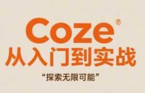 Coze从入门到实战高效创作，探索无限可能-泱泱学习社