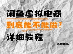 闲鱼虚拟电商，到底能不能做？详细教程-泱泱学习社