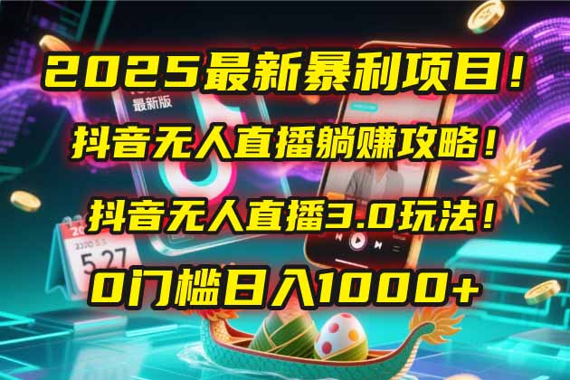 2025最新暴利项目！抖音无人直播躺赚攻略！抖音无人直播3.0玩法！0门槛…-泱泱学习社