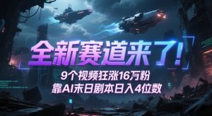全新赛道来了！9个视频狂涨16W粉，靠AI末日剧本日入4位数，评论区爆肝追更-泱泱学习社