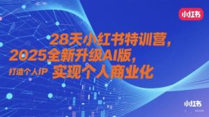 28天小红书特训营,2025全新升级AI版,打造个人IP,实现个人商业化-泱泱学习社