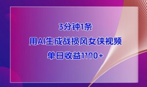 3分钟1条，用AI生成战损风女侠视频，单日收益1k+-泱泱学习社