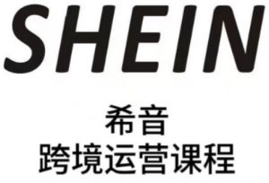 SHEIN希音全流程运营实战课，适合全托管与半托管模式卖家全面提升运营能力-泱泱学习社