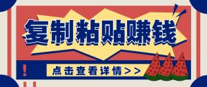 复制粘贴赚钱项目，零门槛零成本评论区留言评论即可轻松日赚取100+-泱泱学习社