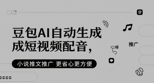 豆包AI自动生成短视频配音，小说推文推广更省心更方便-泱泱学习社