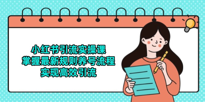 小红书引流实操课，掌握最新规则养号流程，实现高效引流-泱泱学习社