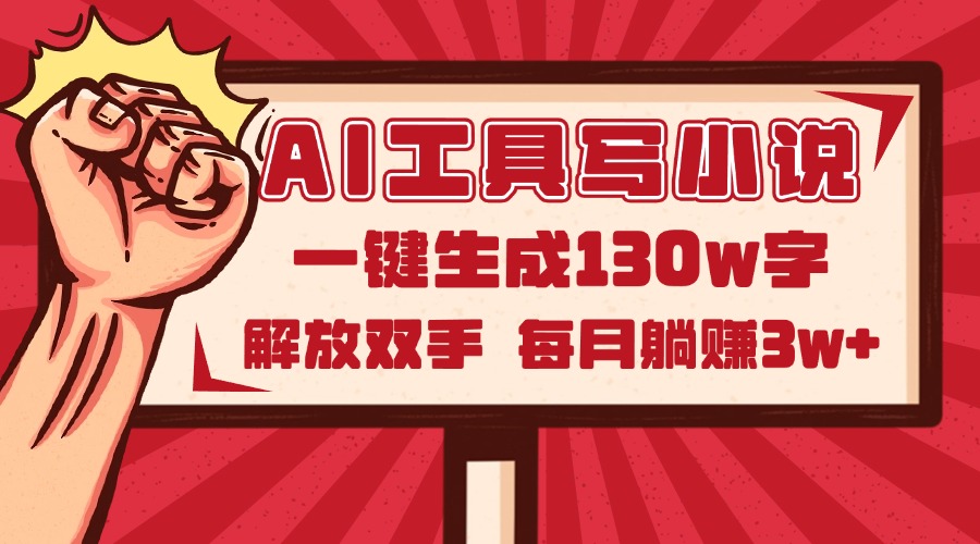AI工具写小说2.0，一键生成130万字，解放双手，每月躺赚3w+-泱泱学习社