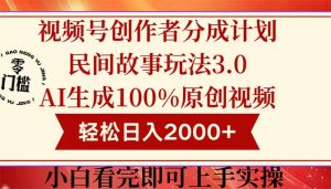 视频号创作者分成民间故事玩法3.0，100%原创视频高收益，轻松日入2000+-泱泱学习社