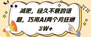 减肥，经久不衰的话题，巧用AI两个月狂挣2W+-泱泱学习社