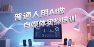 普通人用AI做自媒体实操培训，普通人一个人用ai做自媒体，视频制作、短视频引流、直播带货，轻松入门-泱泱学习社