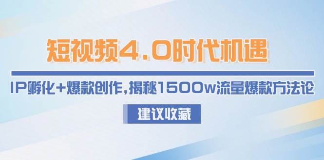 图片[1]-短视频4.0时代机遇：IP孵化+爆款创作，揭秘1500w流量爆款方法论-泱泱学习社