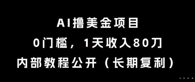 AI撸美金项目，0门槛，1天收入80刀，内部教程公开(长期复利)【揭秘】-泱泱学习社