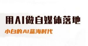 用AI做自媒体落地，适合新手快速入门与进阶，小白的AI蓝海时代-泱泱学习社