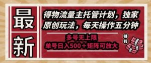 最新得物流量主托管计划,独家原创玩法,每天操作五分钟,多号无上限,单号日入5张+矩阵可放大【揭秘】-泱泱学习社