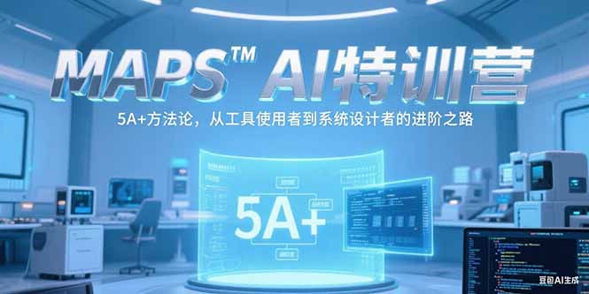 MAPSAI特训营，掌握 5A+方法论，从工具使用者到系统设计者的进阶之路-泱泱学习社