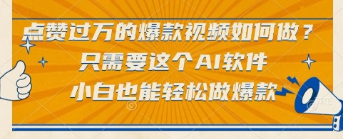 点赞过万的爆款视频如何做？只需要这个AI软件，小白也能轻松做爆款【揭秘】-泱泱学习社