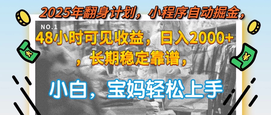 2025年翻身计划，小程序自动掘金48小时可见收益，日入2000+，长期稳定…-泱泱学习社