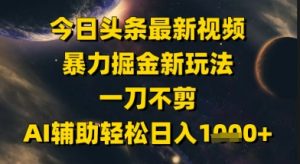 今日头条最新美女视频暴力掘金新玩法，一刀不剪，AI辅助轻松日入1k+-泱泱学习社