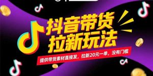 抖音带货拉新玩法，提供带货素材直接发，拉新20元一单，没有门槛-泱泱学习社