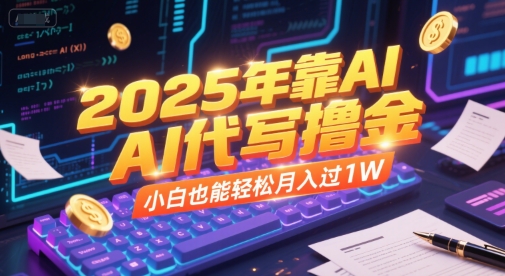 2025年靠AI代写撸金，小白也能轻松月入过1W-泱泱学习社