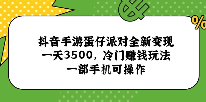 抖音手游蛋仔派对全新变现，一天3500，冷门赚钱玩法，一部手机可操作-泱泱学习社