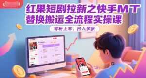 红果短剧拉新之快手MT替换搬运全流程实操课，零粉上车，日入多张-泱泱学习社