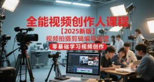 全能视频创作人课程【2025新版】视频拍摄剪辑编导运营，零基础学习视频创作-泱泱学习社