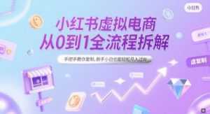 小红书虚拟电商从0到1全流程拆解，手把手教你复制，新手小白也能轻松月入过W-泱泱学习社