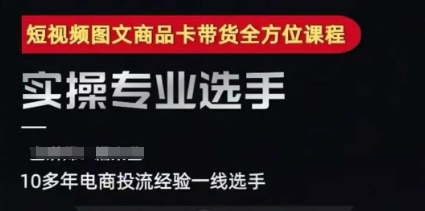 2025短视频图文商品卡投流带货，随心推千川全域搭建优化流程课-泱泱学习社